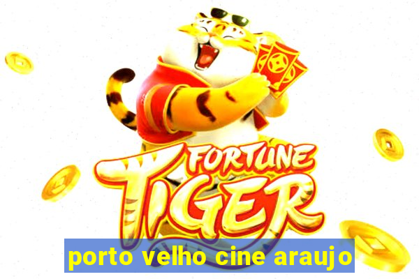 porto velho cine araujo